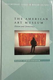 The American Art Museum: Elitism and Democracy (Contemporary Issues in Museum Culture)