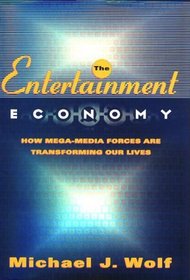The Entertainment Economy : How Mega-Media Forces Are Transforming Our Lives
