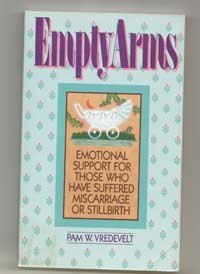 Empty Arms: Emotional Support for Those Who have Suffered Miscarriage or Stillbirth