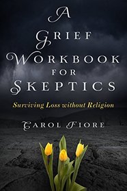 A Grief Workbook for Skeptics: Surviving Loss without Religion