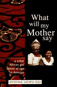 What Will My Mother Say: A Tribal African Girl Comes of Age in America