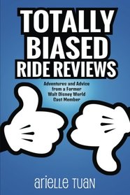 Totally Biased Ride Reviews: Adventures and Advice from a Former Walt Disney World Cast Member
