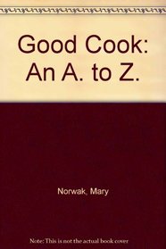 The Good Cook - an A-Z of Ingredients and Recipes