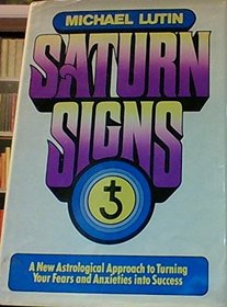 Saturn Signs : A New Astrological Approach to Turning Your Fears and Anxieties into Success