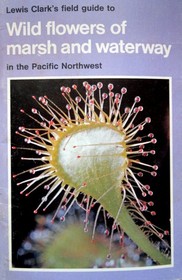 Field Guide to Wild Flowers of Marsh and Waterway in the Pacific Northwest (Field Guide ; 3)