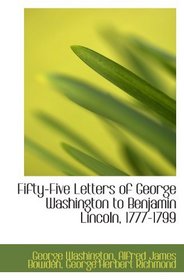 Fifty-Five Letters of George Washington to Benjamin Lincoln, 1777-1799
