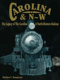 Carolina & N-W: The Legacy of the Carolina & North-Western Railway