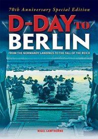 D-Day to Berlin: From the Normandy Landings to the Fall of the Reich