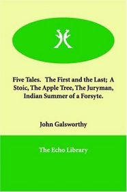 Five Tales.   The First and the Last;  A Stoic, The Apple Tree, The Juryman, Indian Summer of a Forsyte.