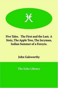 Five Tales.   The First and the Last;  A Stoic, The Apple Tree, The Juryman, Indian Summer of a Forsyte.