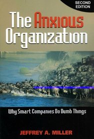 The Anxious Organization, 2nd Edition: Why Smart Companies Do Dumb Things