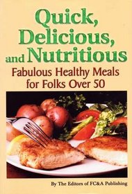 Quick, Delicious, and Nutritious: Fabulous Healthy Meals for Folks Over 50