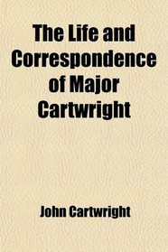 The Life and Correspondence of Major Cartwright
