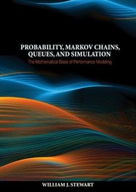 Probability, Markov Chains, Queues, and Simulation: The Mathematical Basis of Performance Modeling