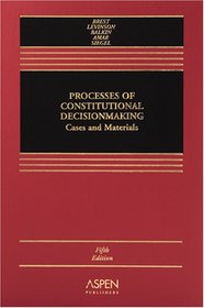 Processes of Constitutional Decision Making: Cases And Materials