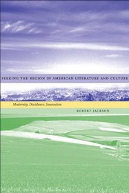 Seeking The Region In American Literature And Culture: Modernity, Dissidence, Innovation (Southern Literary Studies)