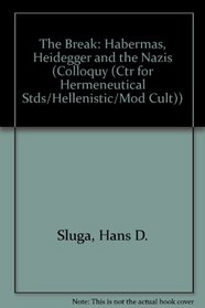 The Break: Habermas, Heidegger and the Nazis (Colloquy (Ctr for Hermeneutical Stds/Hellenistic/Mod Cult))