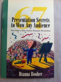 67 Presentation Secrets to Wow Any Audience: Your Guide to Clear, Concise, Persuasive Presentations