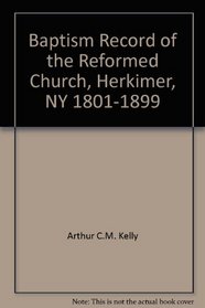 BAPTISM RECORD OF THE REFORMED CHURCH. HERKIMER, N.Y. 1801 - 1899.