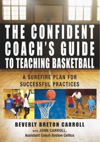 The Confident Coach's Guide to Teaching Basketball: A Surefire Plan for Successful Practices (Confident Coach)