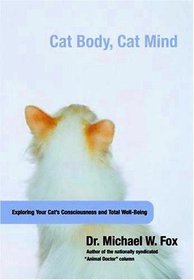 Cat Body, Cat Mind: Exploring Your Cat's Consciousness and Total Well-Being