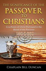 The Significance of the Passover to Christians: The Crucifixion of Christ Portrayed in the Blood of the Passover