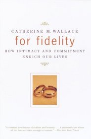 For Fidelity : How Intimacy and Commitment Enrich Our Lives