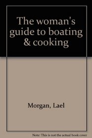 The Woman's Guide to Boating & Cooking - The Indispensable Guide to Life on Deck and in the Galley