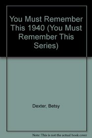 You Must Remember This 1940 (You Must Remember This Series)