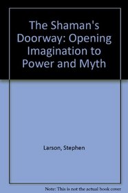 The Shaman's Doorway: Opening Imagination to Power and Myth