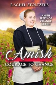 Amish Courage to Change (Amish Seeds of Change) (Volume 2)