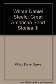 Wilbur Daniel Steele: Great American Short Stories III