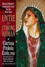 Untie the Strong Woman: Blessed Mother's Immaculate Love for the Wild Soul