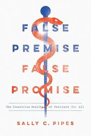 False Premise, False Promise: The Disastrous Reality of Medicare for All