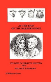 AT THE SIGN OF THE BARBER'S POLE.  STUDIES IN HIRSUTE HISTORY
