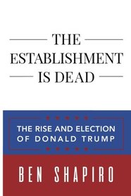 The Establishment Is Dead: The Rise and Election of Donald Trump