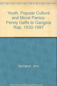 Youth, Popular Culture and Moral Panics: Penny Gaffs to Gangsta Rap, 1830-1997