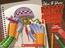 How to Draw Robots Androids & Cyborgs