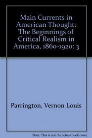 Main Currents in American Thought: The Beginnings of Critical Realism in America, 1860-1920 (Main currents in American thought / by Vernon Louis Parrington)
