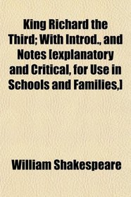 King Richard the Third; With Introd., and Notes [explanatory and Critical, for Use in Schools and Families,]