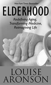 Elderhood: Redefining Aging, Transforming Medicine, Reimagining Life (Thorndike Large Print Lifestyles)