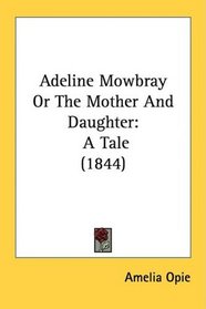 Adeline Mowbray Or The Mother And Daughter: A Tale (1844)