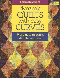 Dynamic Quilts With Easy Curves: 19 Projects to Stack, Shuffle and Sew (That Patchwork Place)