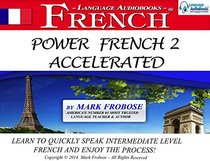 Power French 2 Accelerated - 8 Hours of Intensive High-Intermediate French Audio Instruction (English and French Edition)