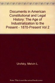 Documents of American Constitutional and Legal History Vol 2: The Age of Industrialization to the Present