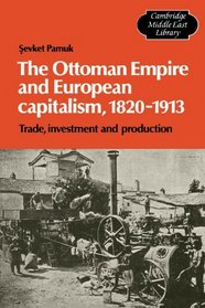 The Ottoman Empire and European Capitalism, 1820-1913: Trade, Investment and Production (Cambridge Middle East Library)
