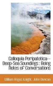 Colloquia Peripatetica-- Deep-Sea Soundings: Being Notes of Conversations