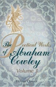 The Poetical Works of Abraham Cowley: Volume 3