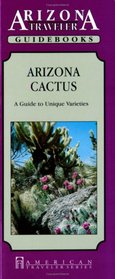 Arizona Cactus: A Guide to Unique Varieties (Arizona Traveler Guidebooks)
