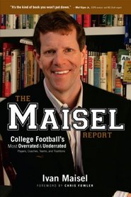 The Maisel Report: College Football's Most Overrated and Underrated Players, Coaches, Teams, and Traditions